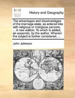 The advantages and disadvantages of the marriage-state, as entered into with religious or irreligious persons; ... A new edition. To which is added, an appendix, by the author. Wherein the subject is further considered, ...