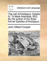 The call of Aristippus. Epistle IV. To Mark Akenside, M.D. By the author of the three former Epistles of Aristippus.