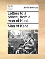 Letters to a prince, from a man of Kent.