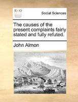 The causes of the present complaints fairly stated and fully refuted.