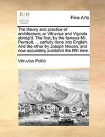 The theory and practice of architecture; or Vitruvius and Vignola abridg'd. The first, by the famous Mr. Perrault, ... carfully done into English. And the other by Joseph Moxon; and now accurately publish'd the fifth time.