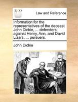 Information for the representatives of the deceast John Dickie, ... defenders; against Henry, Ann, and David Lizars, ... pursuers.