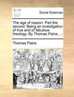 The age of reason. Part the second. Being an investigation of true and of fabulous theology. By Thomas Paine, ...
