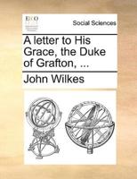 A letter to His Grace, the Duke of Grafton, ...