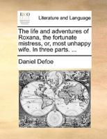 The life and adventures of Roxana, the fortunate mistress, or, most unhappy wife. In three parts. ...