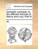 Domestic contrasts; or, the different fortunes of Nancy and Lucy. Part III.