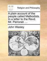 A plain account of the people called Methodists. In a letter to the Revd. Mr. Perronet. ...