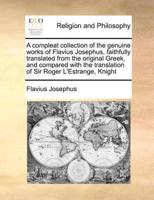A compleat collection of the genuine works of Flavius Josephus, faithfully translated from the original Greek, and compared with the translation of Sir Roger L'Estrange, Knight