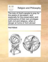 The duty of God's people to pray for the peace of Jerusalem: and especially for the preservation and continuance of their own privileges both civil and religious, when in danger at home or from abroad