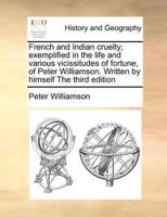 French and Indian cruelty; exemplified in the life and various vicissitudes of fortune, of Peter Williamson. Written by himself The third edition