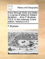 A tour through Sicily and Malta. In a series of letters to William Beckford, ... from P. Brydone, F.R.S. In two volumes. A new edition. Volume 2 of 2