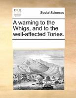 A warning to the Whigs, and to the well-affected Tories.