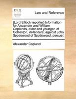 (Lord Elliock reporter) Information for Alexander and William Coplands, elder and younger, of Collieston, defenders; against John Spotiswood of Spotiswood, pursuer.