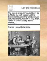 The trial at large of Francis Henry de la Motte, for high treason, at the Sessions House in the Old Bailey, on Saturday the fourteenth of July, 1781. Taken in short hand by James Wallice, ...