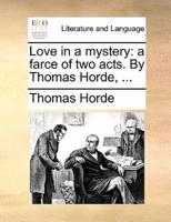 Love in a mystery: a farce of two acts. By Thomas Horde, ...