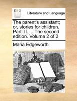 The parent's assistant; or, stories for children. Part. II. ... The second edition. Volume 2 of 2