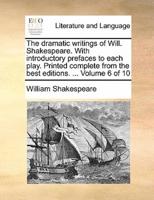 The dramatic writings of Will. Shakespeare. With introductory prefaces to each play. Printed complete from the best editions. ...  Volume 6 of 10