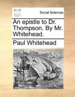 An epistle to Dr. Thompson. By Mr. Whitehead.