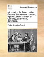 Information for Peter Leslie-Grant of Balquhaine, pursuer; against James Gordon of Cobairdy, and others, defenders.