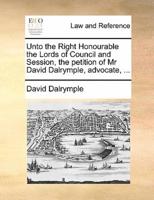 Unto the Right Honourable the Lords of Council and Session, the petition of Mr David Dalrymple, advocate, ...