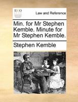 Min. for Mr Stephen Kemble. Minute for Mr Stephen Kemble.