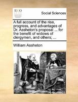 A full account of the rise, progress, and advantages of Dr. Assheton's proposal ... for the benefit of widows of clergymen, and others; ...