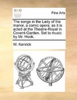 The songs in the Lady of the manor, a comic opera: as it is acted at the Theatre-Royal in Covent-Garden. Set to music by Mr. Hook.