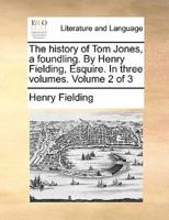 The history of Tom Jones, a foundling. By Henry Fielding, Esquire. In three volumes.  Volume 2 of 3