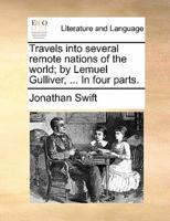 Travels into several remote nations of the world; by Lemuel Gulliver, ... In four parts.