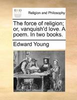 The force of religion; or, vanquish'd love. A poem. In two books.