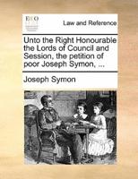 Unto the Right Honourable the Lords of Council and Session, the petition of poor Joseph Symon, ...