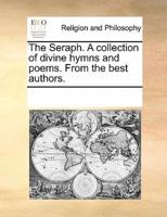 The Seraph. A collection of divine hymns and poems. From the best authors.