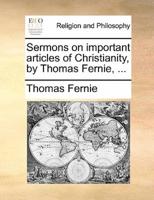 Sermons on important articles of Christianity, by Thomas Fernie, ...