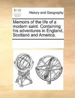 Memoirs of the life of a modern saint. Containing his adventures in England, Scotland and America.