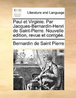 Paul et Virginie. Par Jacques-Bernardin-Henri de Saint-Pierre. Nouvelle edition, revue et corrigée.