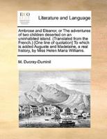 Ambrose and Eleanor, or The adventures of two children deserted on an uninhabited island. (Translated from the French.) [One line of quotation] To which is added Auguste and Madelaine, a real history, by Miss Helen Maria Williams.