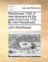 Woodhouse, 1702. A new almanack for the year of our Lord 1702. ... By John Woodhouse, ...