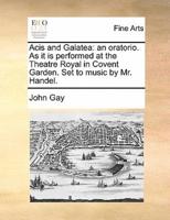 Acis and Galatea: an oratorio. As it is performed at the Theatre Royal in Covent Garden. Set to music by Mr. Handel.