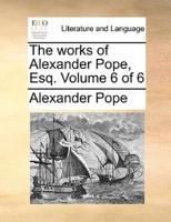 The works of Alexander Pope, Esq.  Volume 6 of 6