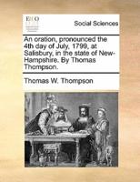 An oration, pronounced the 4th day of July, 1799, at Salisbury, in the state of New-Hampshire. By Thomas Thompson.