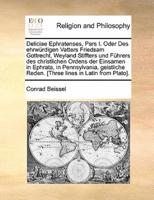 Deliciae Ephratenses, Pars I. Oder Des ehrwürdigen Vatters Friedsam Gottrecht, Weyland Stiffters und Führers des christlichen Ordens der Einsamen in Ephrata, in Pennsylvania, geistliche Reden. [Three lines in Latin from Plato].