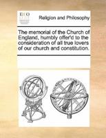 The memorial of the Church of England, humbly offer'd to the consideration of all true lovers of our church and constitution.
