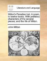 Milton's Paradise lost. A poem, in twelve books. With prefatory characters of the several pieces; and the life of Milton.
