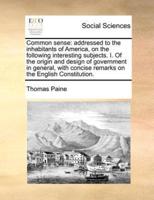 Common sense: addressed to the inhabitants of America, on the following interesting subjects. I. Of the origin and design of government in general, with concise remarks on the English Constitution.