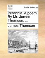 Britannia. A poem. By Mr. James Thomson. ...