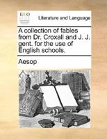 A collection of fables from Dr. Croxall and J. J. gent. for the use of English schools.