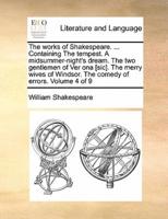 The works of Shakespeare. ... Containing The tempest. A midsummer-night's dream. The two gentlemen of Ver ona [sic]. The merry wives of Windsor. The comedy of errors.  Volume 4 of 9