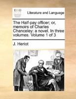 The Half-pay officer; or, memoirs of Charles Chanceley: a novel. In three volumes.  Volume 1 of 3