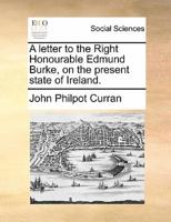 A letter to the Right Honourable Edmund Burke, on the present state of Ireland.