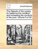 The Reports of the society for bettering the condition and increasing the comforts of the poor.  Volume 5 of 40